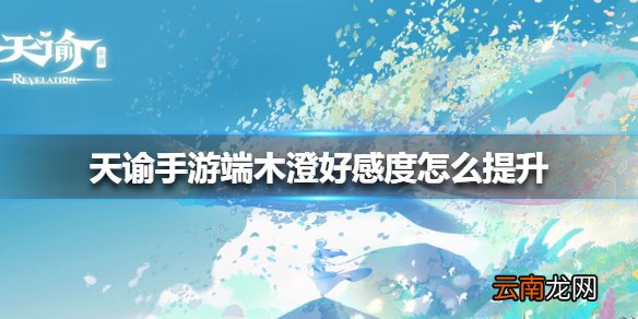 天谕手游端木澄好感度怎么提升 天谕手游端木澄好感度提升方法