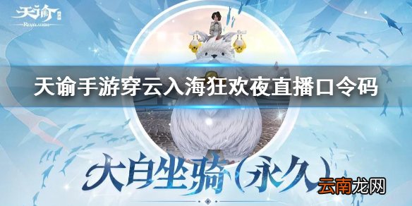 天谕手游穿云入海狂欢夜口令是什么 天谕手游官方直播口令码解析