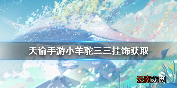 天谕手游小羊驼三三挂饰如何获得 天谕手游小羊驼三三挂饰获取方法一览