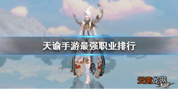 天谕手游最强职业排行 天谕手游职业选择推荐