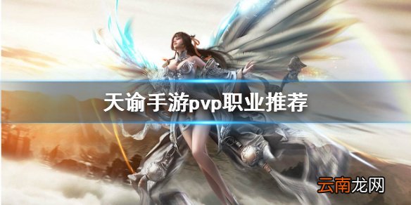 天谕手游pvp职业哪个强 天谕手游pvp职业推荐