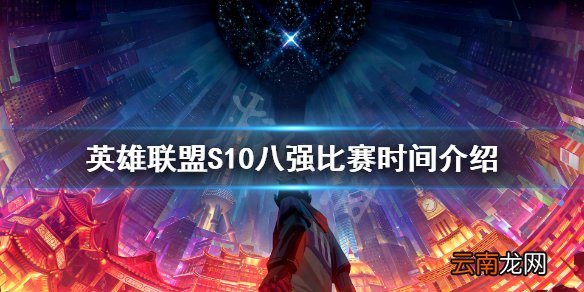 英雄联盟S10八强赛什么时候开始 LOLS10八强比赛时间