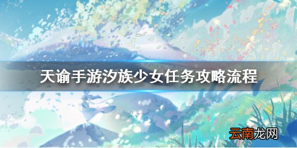 天谕手游汐族少女在哪 天谕手游汐族少女任务攻略流程