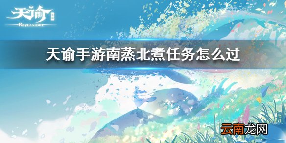 天谕手游南蒸北煮任务怎么过 天谕手游南蒸北煮冒险任务攻略