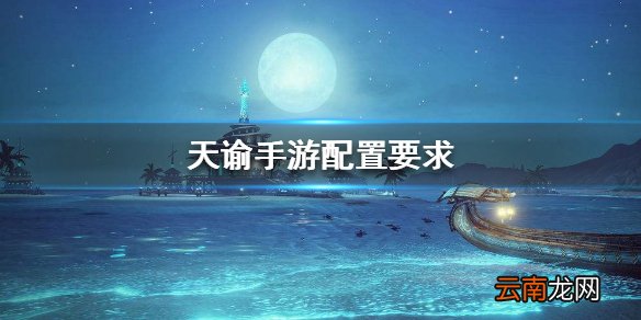 天谕手游配置要求 终测配置要求一览