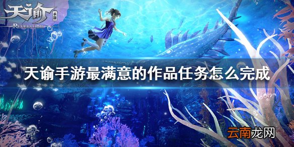 天谕手游最满意的作品任务怎么完成 天谕手游最满意的作品任务攻略