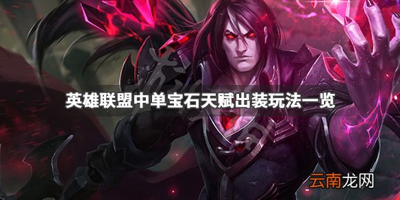 英雄联盟中单宝石怎么玩 英雄联盟中单宝石天赋出装玩法一览_网