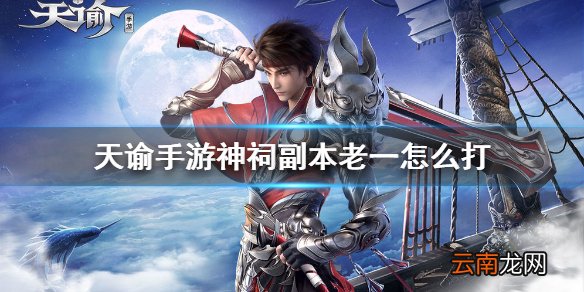 天谕手游神祠副本老一怎么打 天谕手游神祠副本老一打法攻略