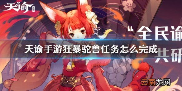 天谕手游狂暴驼兽任务怎么完成 天谕手游狂暴驼兽冒险任务完成攻略