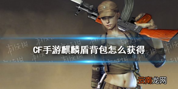 CF手游麒麟盾背包怎么获得 CF手游麒麟盾背包获取方法