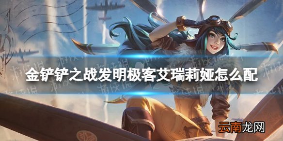 金铲铲之战发明极客艾瑞莉娅怎么配 金铲铲之战发明极客艾瑞莉娅阵容搭配推荐