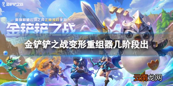 金铲铲之战变形重组器几阶段出 金铲铲之战变形重组器什么时候出