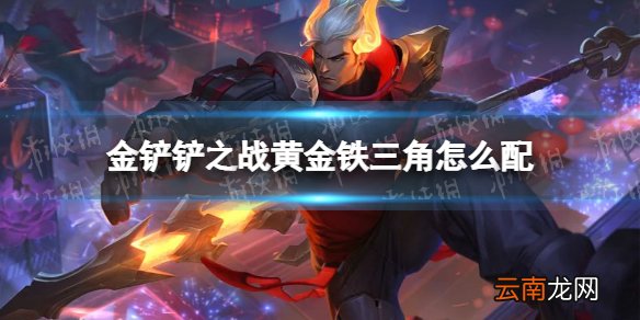 金铲铲之战黄金铁三角怎么配 金铲铲之战黄金铁三角阵容搭配推荐