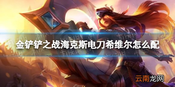 金铲铲之战海克斯电刀希维尔怎么配 金铲铲之战海克斯电刀希维尔阵容搭配推荐