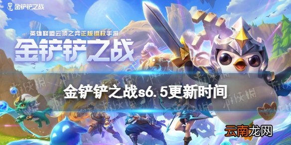 金铲铲之战s6.5什么时候更新 金铲铲之战s6.5赛季更新时间