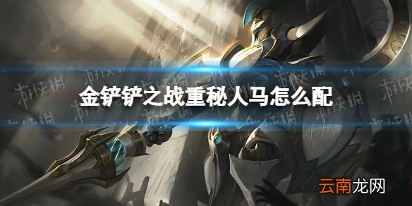 金铲铲之战重秘人马怎么配 金铲铲之战重秘人马阵容搭配推荐