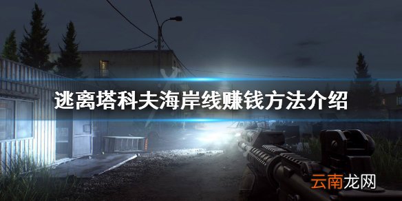 逃离塔科夫新人怎么赚钱 逃离塔科夫海岸线赚钱方法介绍_网