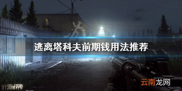逃离塔科夫新手怎么花钱 逃离塔科夫前期钱用法推荐_网