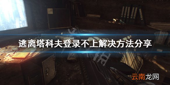 逃离塔科夫登录不上怎么办 逃离塔科夫登录不上解决方法分享_网