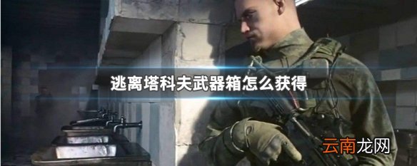 逃离塔科夫武器箱怎么获得 逃离塔科夫武器箱获得方式