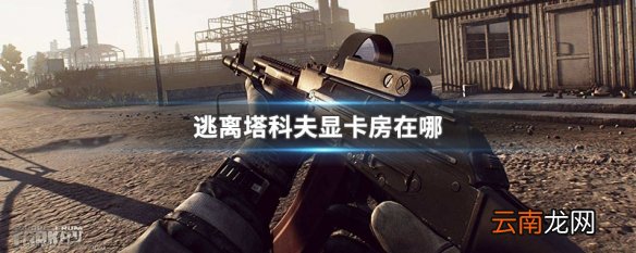 逃离塔科夫显卡房在哪 逃离塔科夫显卡房位置