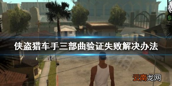 侠盗猎车手三部曲终极版验证失败怎么办 验证失败解决方法