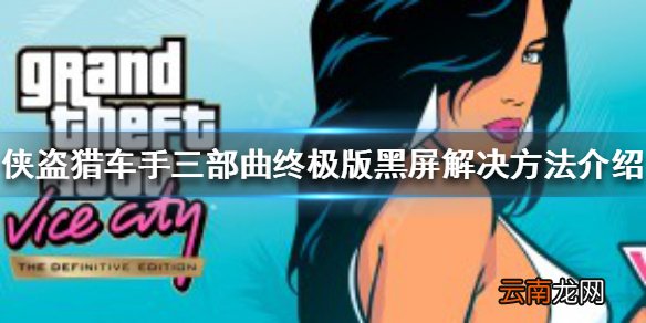 侠盗猎车手三部曲终极版黑屏闪退怎么办 黑屏解决方法介绍