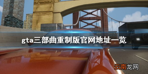 侠盗猎车手三部曲终极版官网是什么 gta三部曲重制版官网