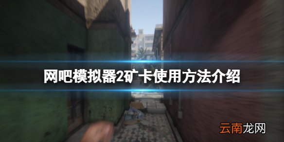 网吧模拟器2矿卡怎么用 网吧模拟器2矿卡使用方法介绍