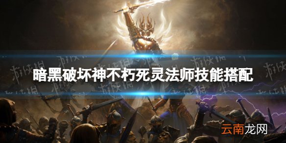 暗黑破坏神不朽死灵法师怎么玩 暗黑破坏神不朽死灵法师技能搭配攻略
