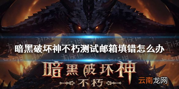 暗黑破坏神不朽测试邮箱填错怎么办 暗黑破坏神不朽测试邮箱错误解决办法