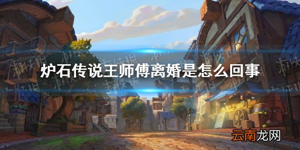 炉石传说王师傅离婚是怎么回事 炉石王师傅离婚是真的吗
