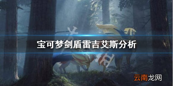 宝可梦剑盾雷吉艾斯对战怎么样 宝可梦剑盾雷吉艾斯分析