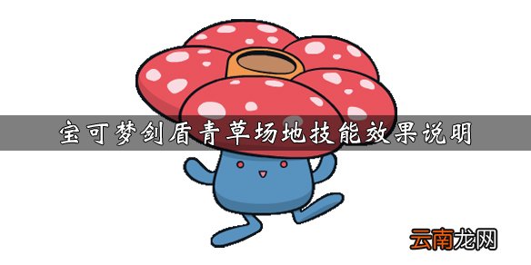宝可梦剑盾青草场地技能怎么获得 青草场地技能效果说明_网