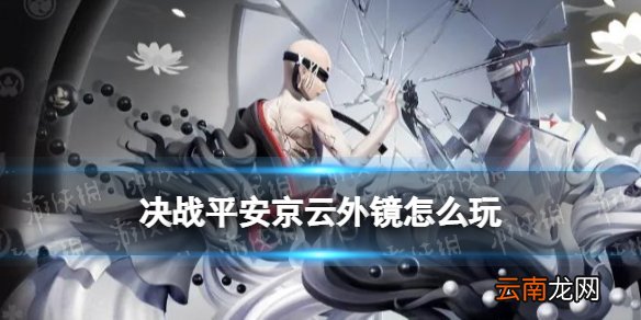 决战平安京云外镜怎么玩 决战平安京云外镜连招技巧玩法攻略