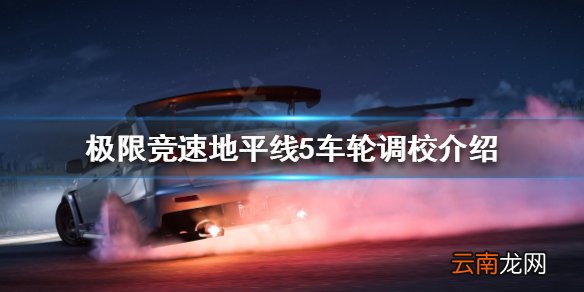 极限竞速地平线5车轮如何调校 车轮调校介绍