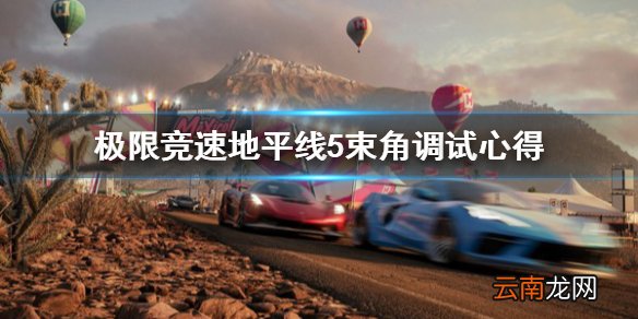 极限竞速地平线5束角怎么调试 极限竞速地平线5束角调试心得