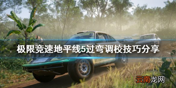 极限竞速地平线5过弯调校怎么调 过弯调校技巧分享