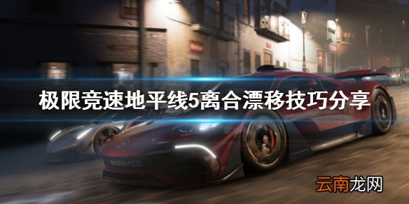 极限竞速地平线5离合漂移怎么操作 离合漂移技巧分享