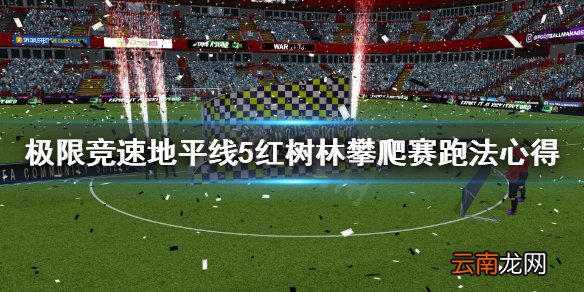 极限竞速地平线5红树林攀爬赛怎么跑 红树林攀爬赛跑法心得