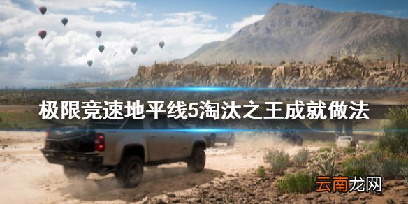 极限竞速地平线5淘汰之王成就怎么做 淘汰之王成就做法