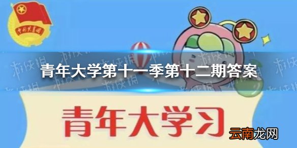 青年大学第十一季第十二期答案 青年大学第十一季第十二期的题目和答案