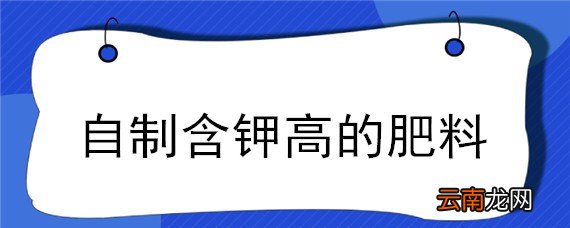 自制含钾高的肥料