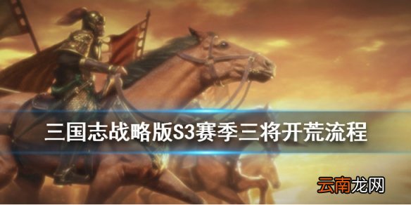 三国志战略版S3赛季三将开荒流程 S3三将开荒打法攻略