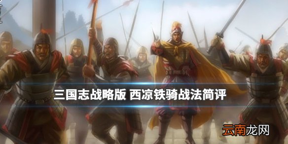 三国志战略版西凉铁骑怎么样 骑兵兵种战法西凉铁骑简评