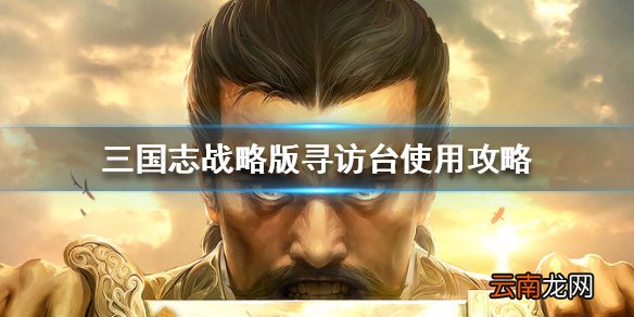 三国志战略版寻访台有什么用 三国志战略版寻访台使用攻略