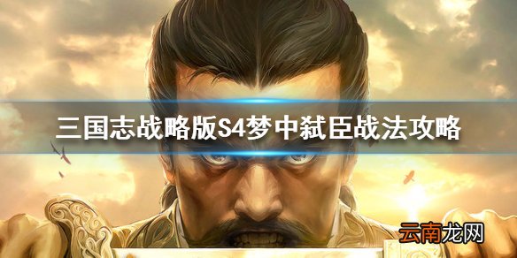 三国志战略版S4梦中弑臣战法攻略 三国志战略版梦中弑臣战法拆卸流程
