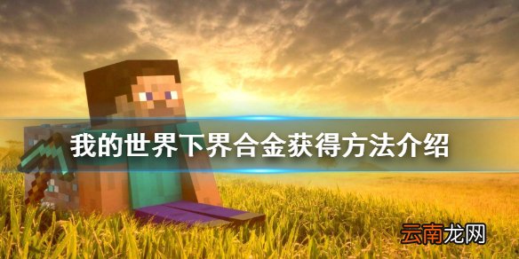我的世界下界合金怎么获得 我的世界下界合金获得方法介绍