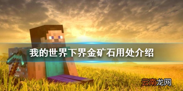 我的世界下界金矿石怎么挖 我的世界下界金矿石用处介绍