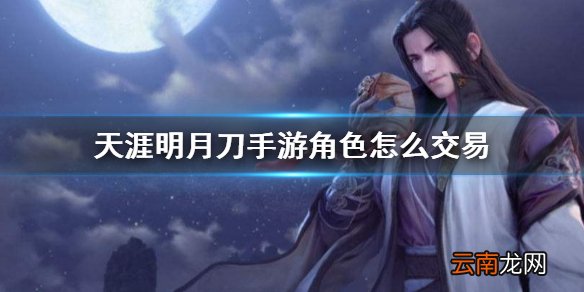 天刀手游角色怎么交易 天涯明月刀手游角色交易系统介绍